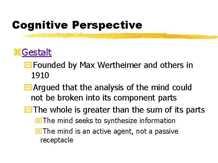 Cognitive Perspective z. Gestalt y. Founded by Max Wertheimer and others in 1910 y.