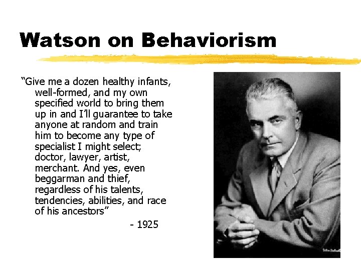 Watson on Behaviorism “Give me a dozen healthy infants, well-formed, and my own specified