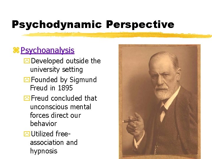 Psychodynamic Perspective z Psychoanalysis y. Developed outside the university setting y. Founded by Sigmund