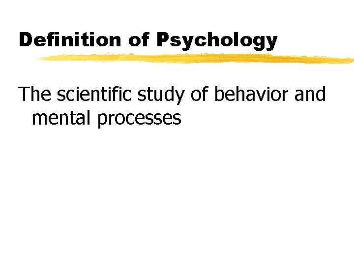Definition of Psychology The scientific study of behavior and mental processes 