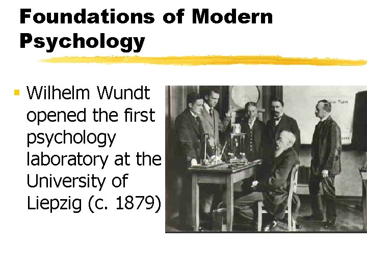 Foundations of Modern Psychology § Wilhelm Wundt opened the first psychology laboratory at the