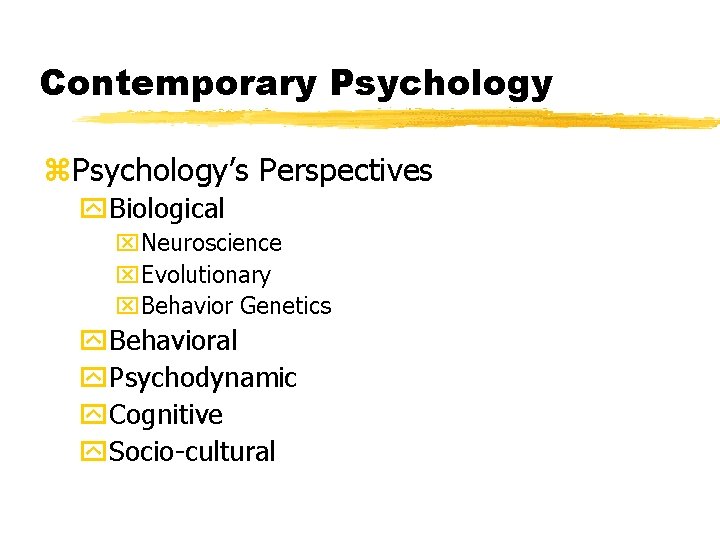 Contemporary Psychology z. Psychology’s Perspectives y. Biological x. Neuroscience x. Evolutionary x. Behavior Genetics