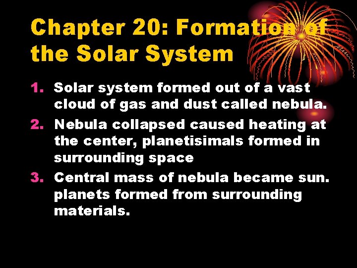 Chapter 20: Formation of the Solar System 1. Solar system formed out of a