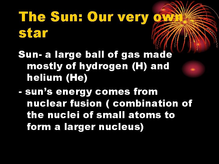 The Sun: Our very own star Sun- a large ball of gas made mostly