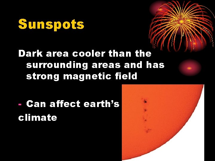 Sunspots Dark area cooler than the surrounding areas and has strong magnetic field -
