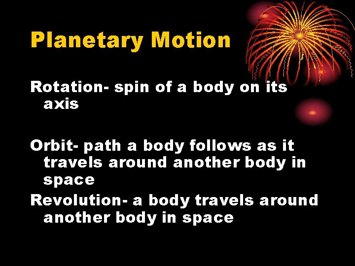 Planetary Motion Rotation- spin of a body on its axis Orbit- path a body