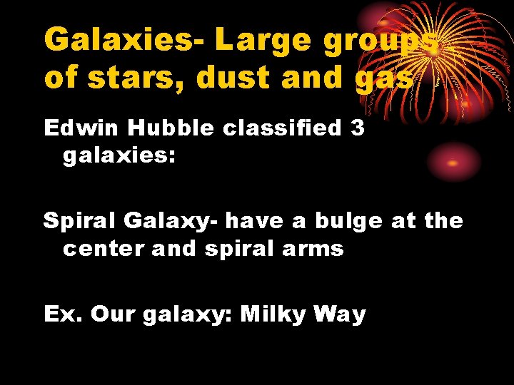 Galaxies- Large groups of stars, dust and gas Edwin Hubble classified 3 galaxies: Spiral