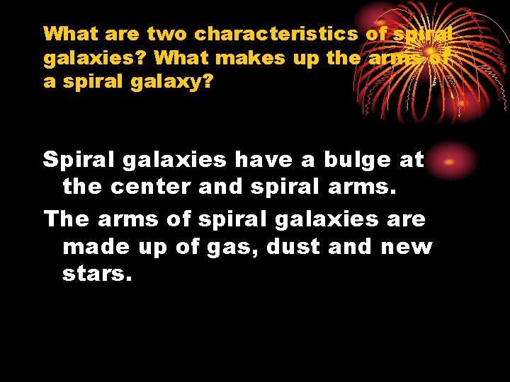 What are two characteristics of spiral galaxies? What makes up the arms of a