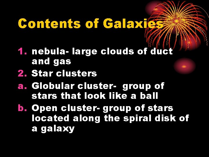 Contents of Galaxies 1. nebula- large clouds of duct and gas 2. Star clusters