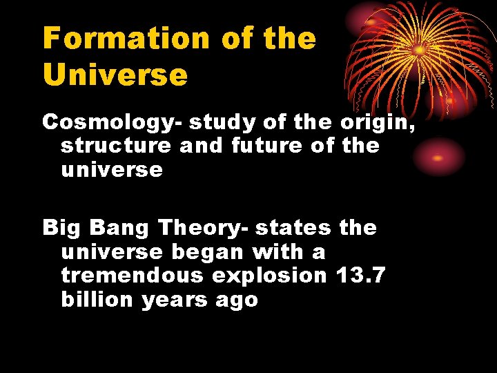 Formation of the Universe Cosmology- study of the origin, structure and future of the