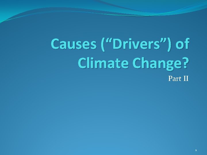 Causes (“Drivers”) of Climate Change? Part II 1 