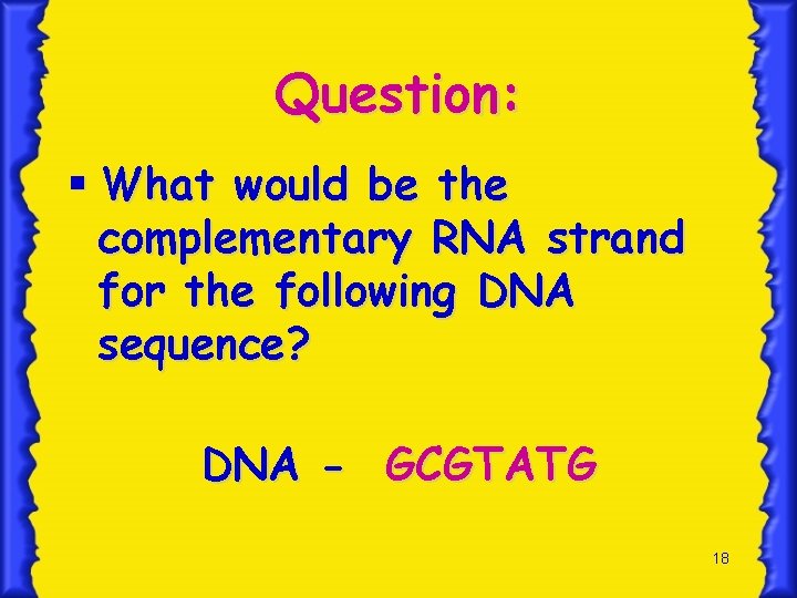 Question: § What would be the complementary RNA strand for the following DNA sequence?