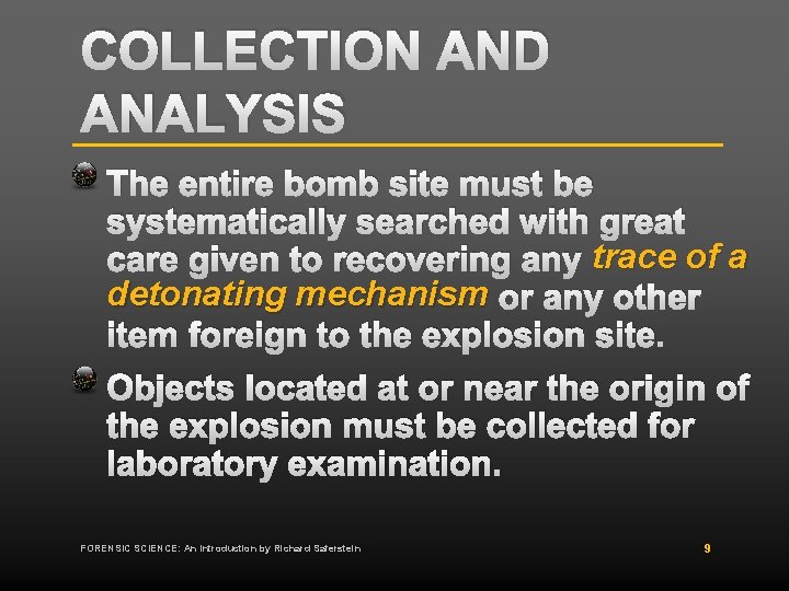 COLLECTION AND ANALYSIS The entire bomb site must be systematically searched with great care