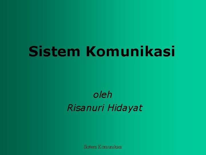 Sistem Komunikasi oleh Risanuri Hidayat Sistem Komunikasi 