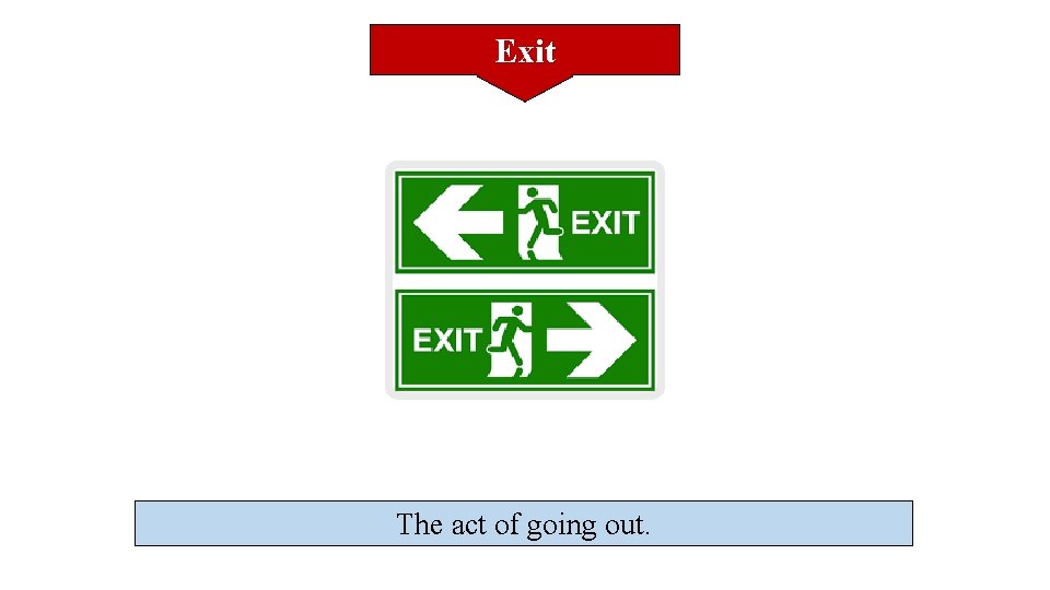 Exit The act of going out. 