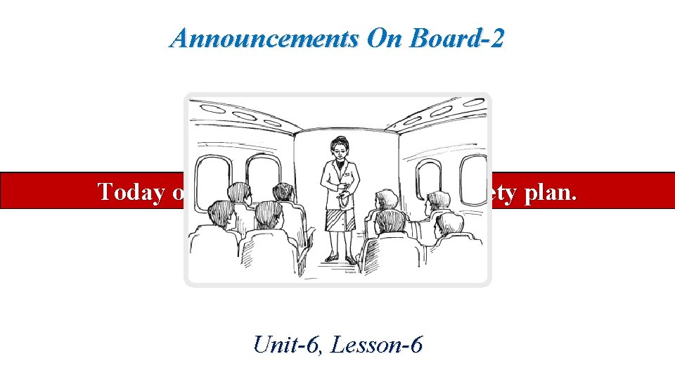 Announcements On Board-2 Our today’s topic is…safety plan. Today our topic is related to