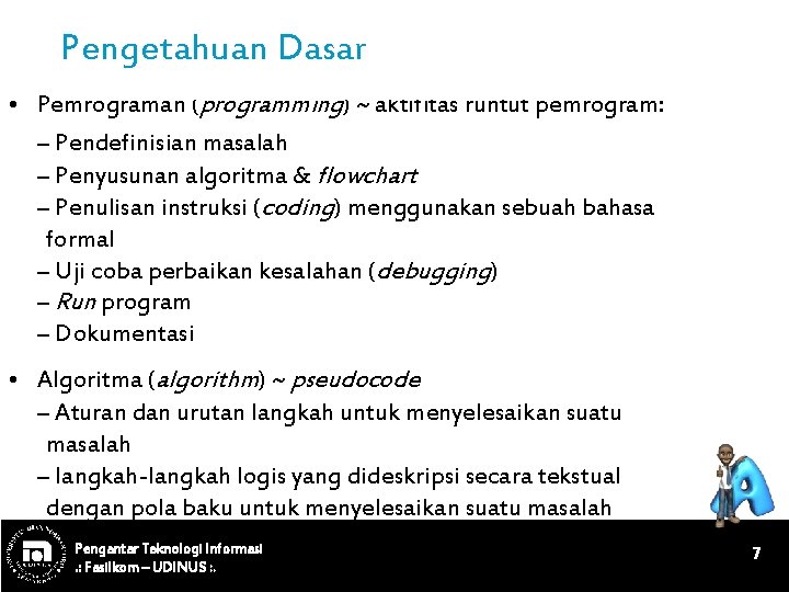 Pengetahuan Dasar • Pemrograman (programming) ~ aktifitas runtut pemrogram: – Pendefinisian masalah – Penyusunan