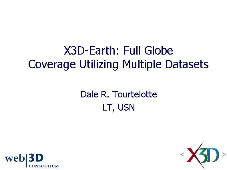 X 3 D-Earth: Full Globe Coverage Utilizing Multiple Datasets Dale R. Tourtelotte LT, USN