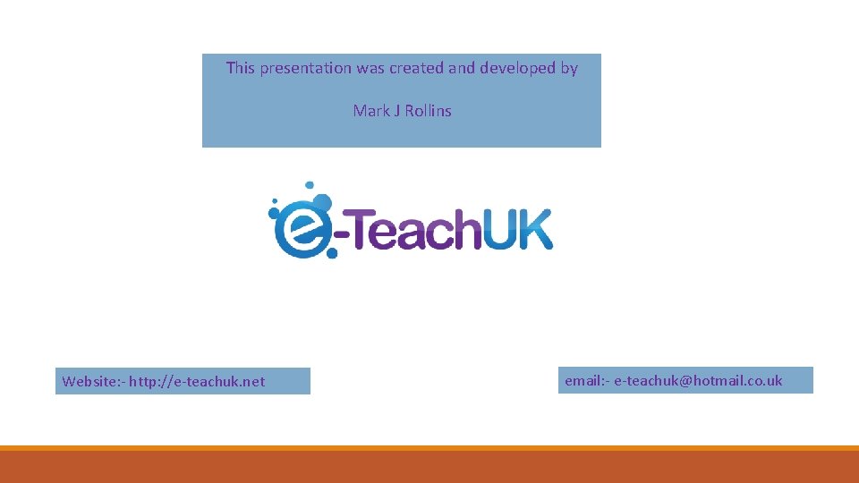 This presentation was created and developed by Mark J Rollins Website: - http: //e-teachuk.