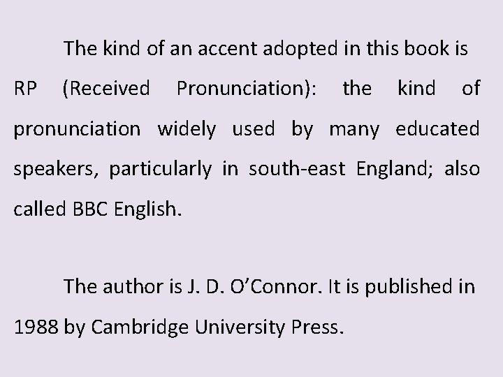 The kind of an accent adopted in this book is RP (Received Pronunciation): the