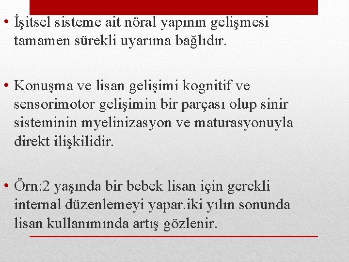  • İşitsel sisteme ait nöral yapının gelişmesi tamamen sürekli uyarıma bağlıdır. • Konuşma