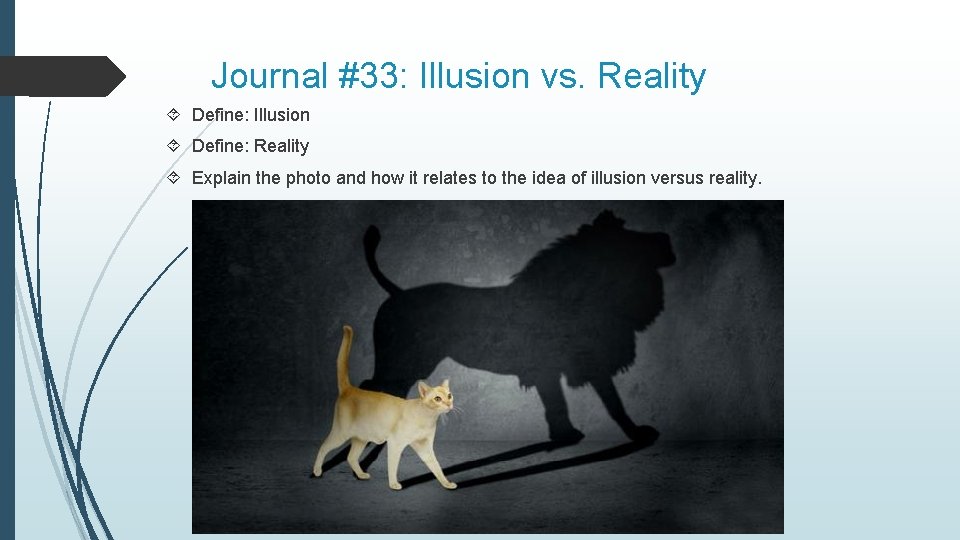 Journal #33: Illusion vs. Reality Define: Illusion Define: Reality Explain the photo and how