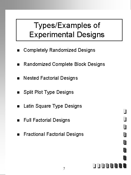 Types/Examples of Experimental Designs n Completely Randomized Designs n Randomized Complete Block Designs n