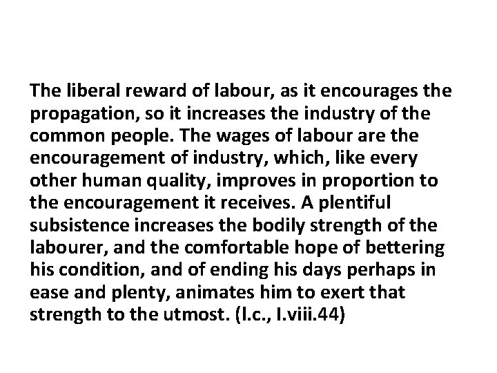 The liberal reward of labour, as it encourages the propagation, so it increases the