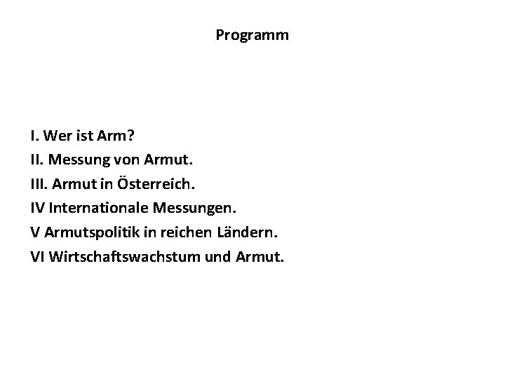 Programm I. Wer ist Arm? II. Messung von Armut. III. Armut in Österreich. IV