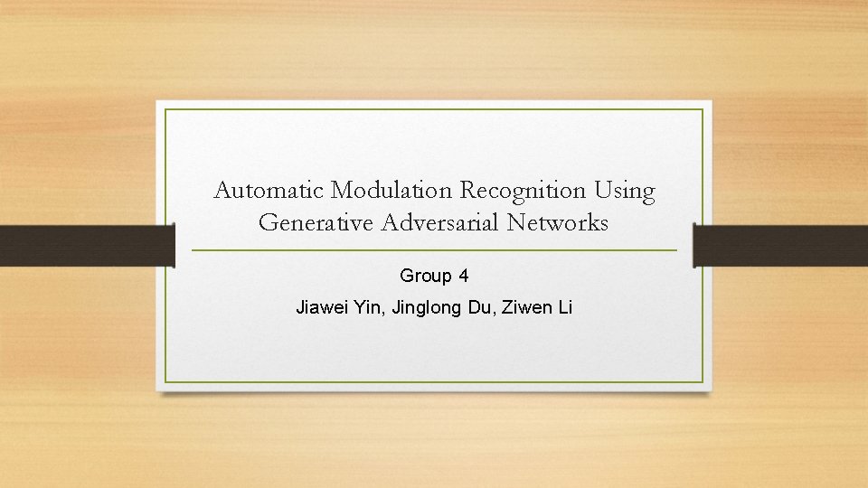 Automatic Modulation Recognition Using Generative Adversarial Networks Group 4 Jiawei Yin, Jinglong Du, Ziwen