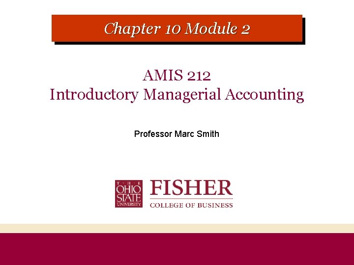 CHAPTER 1 MODULE 1 Chapter 10 Module 2 AMIS 212 Introductory Managerial Accounting Professor