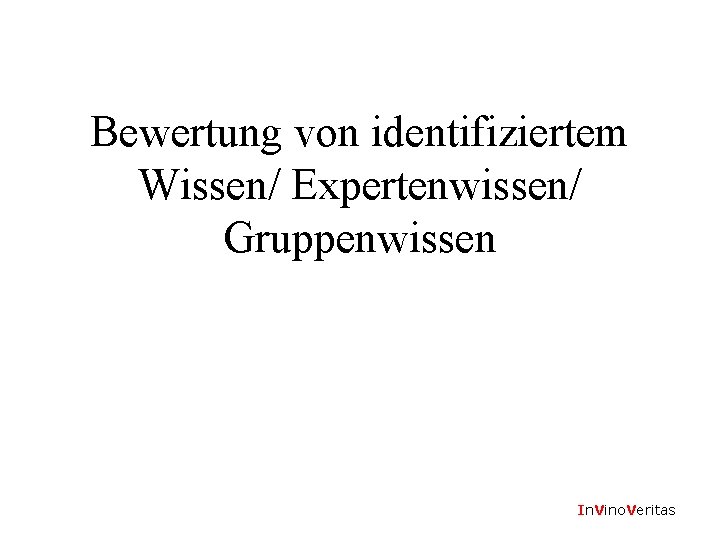 Bewertung von identifiziertem Wissen/ Expertenwissen/ Gruppenwissen In. Vino. Veritas 