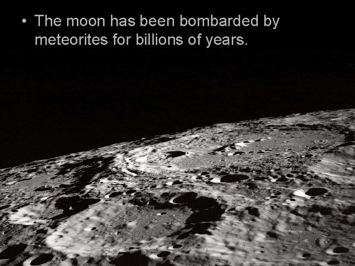  • The moon has been bombarded by meteorites for billions of years. 