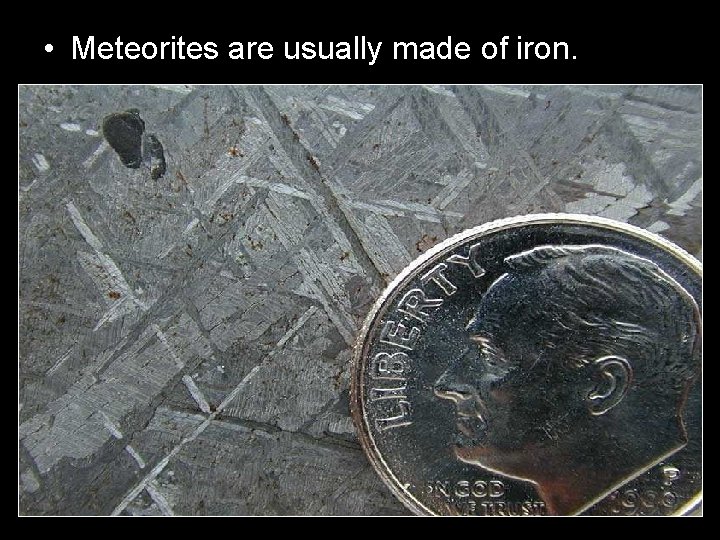 • Meteorites are usually made of iron. 