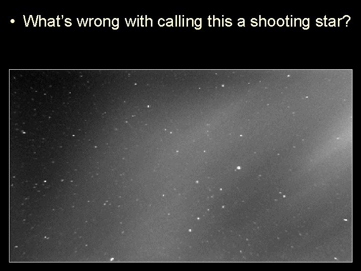  • What’s wrong with calling this a shooting star? 