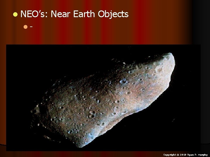 l NEO’s: Near Earth Objects l- Copyright © 2010 Ryan P. Murphy 
