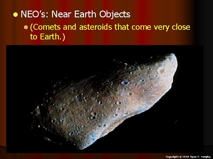 l NEO’s: Near Earth Objects l (Comets and asteroids that come very close to