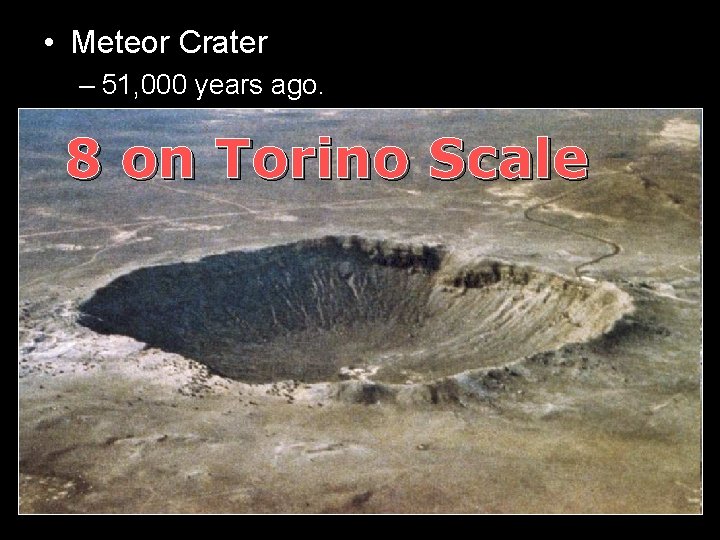  • Meteor Crater – 51, 000 years ago. 8 on Torino Scale 