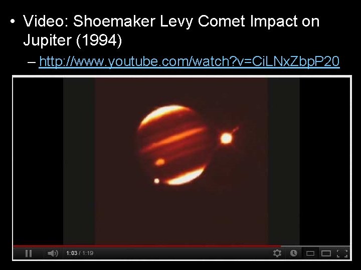  • Video: Shoemaker Levy Comet Impact on Jupiter (1994) – http: //www. youtube.