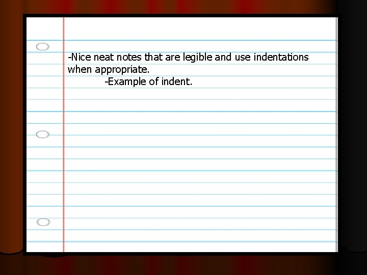 -Nice neat notes that are legible and use indentations when appropriate. -Example of indent.