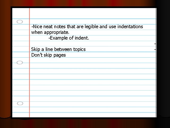 -Nice neat notes that are legible and use indentations when appropriate. -Example of indent.