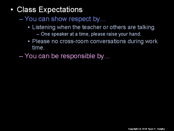  • Class Expectations – You can show respect by… • Listening when the