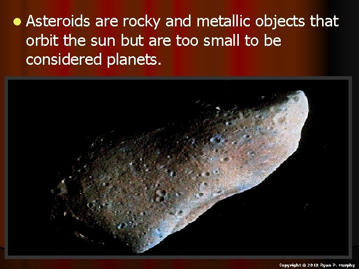 l Asteroids are rocky and metallic objects that orbit the sun but are too