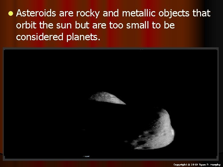 l Asteroids are rocky and metallic objects that orbit the sun but are too