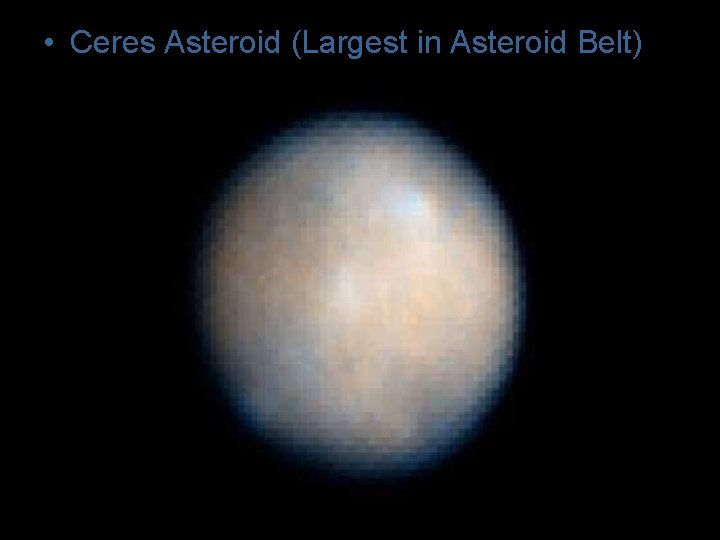  • Ceres Asteroid (Largest in Asteroid Belt) 