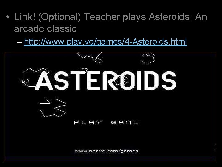  • Link! (Optional) Teacher plays Asteroids: An arcade classic – http: //www. play.