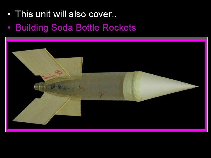  • This unit will also cover. . • Building Soda Bottle Rockets 