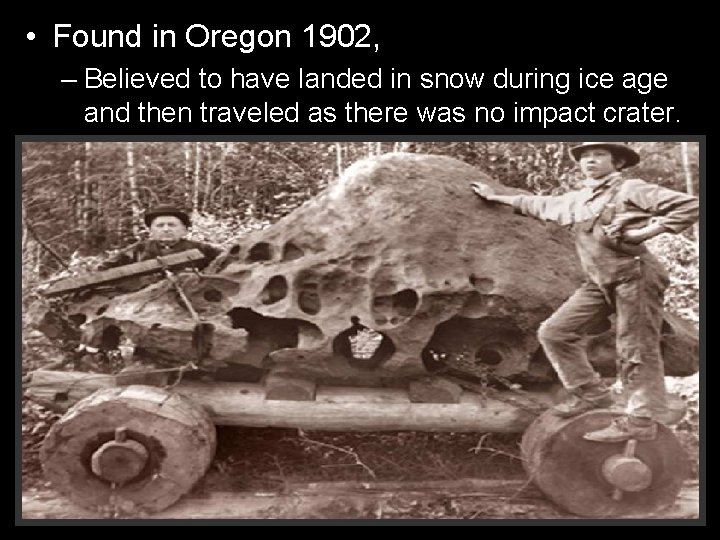  • Found in Oregon 1902, – Believed to have landed in snow during
