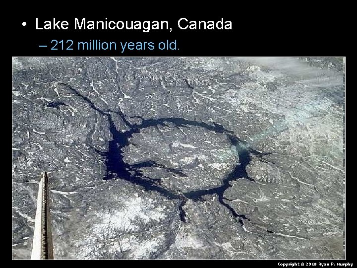  • Lake Manicouagan, Canada – 212 million years old. Copyright © 2010 Ryan