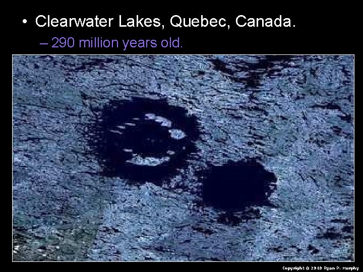  • Clearwater Lakes, Quebec, Canada. – 290 million years old. Copyright © 2010